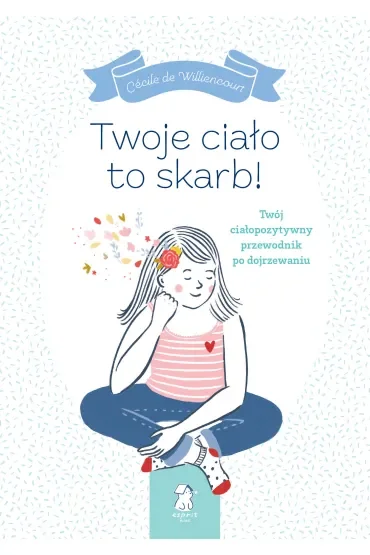 Twoje ciało to skarb! Twój ciałopozytywny przewodnik po dojrzewaniu