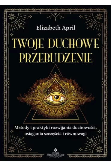 Twoje duchowe przebudzenie. Metody i praktyki rozwijania duchowości, osiągania szczęścia i równowagi
