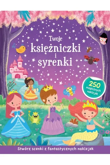 Twoje księżniczki i syrenki. Stwórz scenki z fantastycznych naklejek