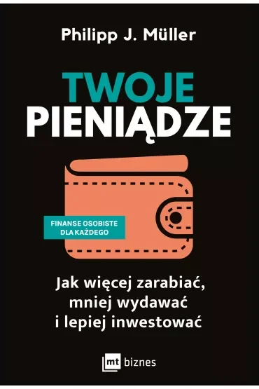 Twoje pieniądze. Jak więcej zarabiać, mniej wydawać i lepiej inwestować