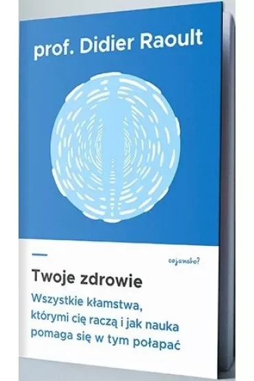 Twoje zdrowie. Wszystkie kłamstwa, którymi cię raczą, i jak nauka pomaga się w tym połapać