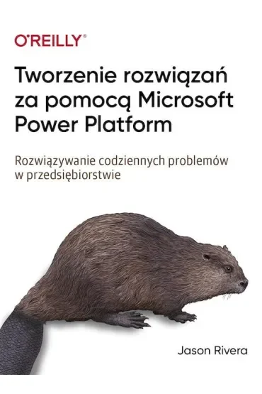 Tworzenie rozwiązań za pomocą Microsoft Power Platform. Rozwiązywanie codziennych problemów w przedsiębiorstwie