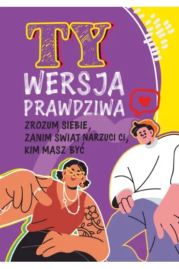 Ty. Wersja prawdziwa. Zrozum siebie, zanim świat powie Ci, kim masz być