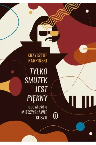 Tylko smutek jest piękny. Opowieść o Mieczysławie Koszu