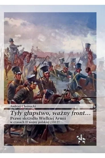 Tyły głupstwo, ważny front... Prawe skrzydło Wielkiej Armii w czasach II wojny polskiej (1812)