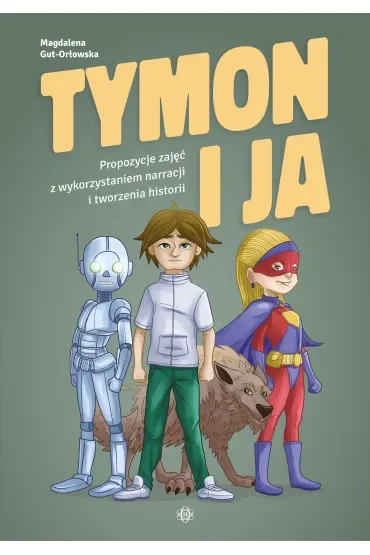Tymon i ja. Propozycje zajęć z wykorzystaniem narracji i tworzenia historii