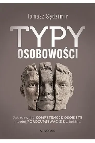 Typy osobowości. Jak rozwijać kompetencje osobiste i lepiej porozumiewać się z ludźmi