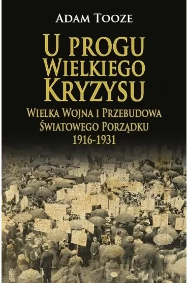 U progu wielkiego kryzysu. Wielka wojna i przebudowa światowego porządku 1916-1931