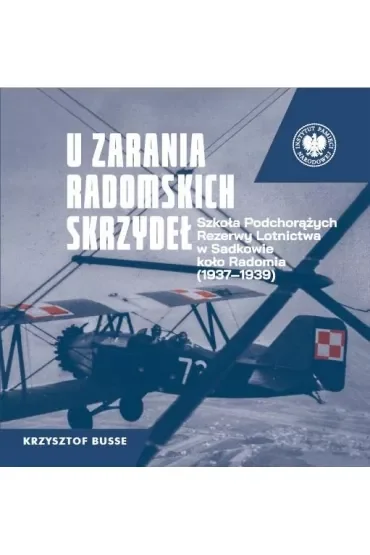 U zarania radomskich skrzydeł. Szkoła Podchorążych Rezerwy Lotnictwa w Sadkowie koło Radomia 1937-1939