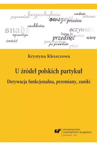 U źródeł polskich partykuł. Derywacja funkcjonowania, przemiany, zaniki