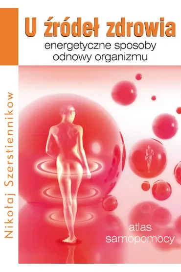 U źródeł zdrowia. Energetyczne sposoby odnowy organizmu