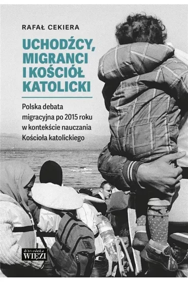 Uchodźcy, migranci i Kościół katolicki. Polska debata migracyjna po 2015 roku w kontekście nauczania Kościoła katolickiego