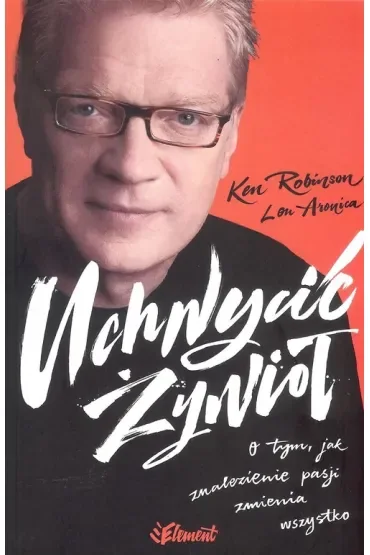 Uchwycić żywioł. O tym, jak znalezienie pasji zmienia wszystko