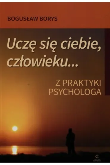 Uczę się ciebie, człowieku Z praktyki psychologa