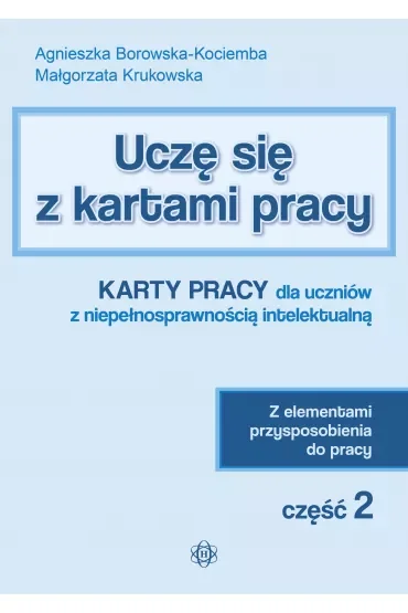 Uczę się z kartami pracy. Część 2. Karty pracy dla uczniów z niepełnosprawnością intelektualną. Z elementami przysposobienia do pracy