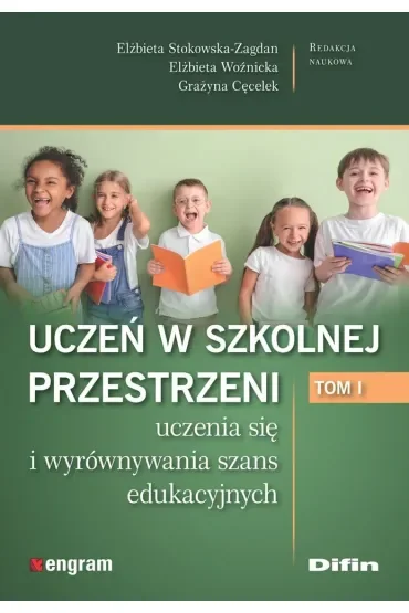 Uczeń w szkolnej przestrzeni uczenia się i wyrównywania szans edukacyjnych. Tom 1