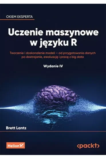 Uczenie maszynowe w języku R. Tworzenie i doskonalenie modeli - od przygotowania danych po dostrajan