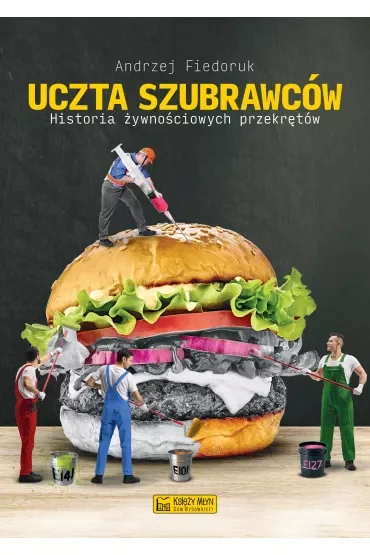 Uczta szubrawców. Historia żywnościowych przekrętów