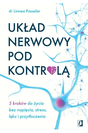 Układ nerwowy pod kontrolą. 5 kroków do życia bez napięcia, stresu, lęku i przytłoczenia