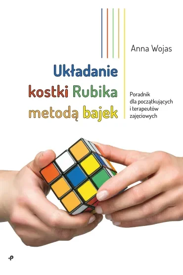 Układanie kostki Rubika metodą bajek. Poradnik dla początkujących i terapeutów zajęciowych