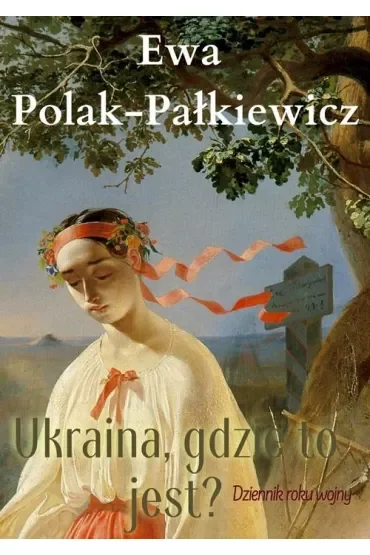 Ukraina, gdzie to jest? Dziennik roku wojny