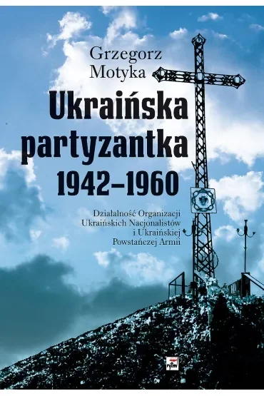 Ukraińska partyzantka 1942-1960. Działalność Organizacji Ukraińskich Nacjonalistów i Ukraińskiej Powstańczej Armii