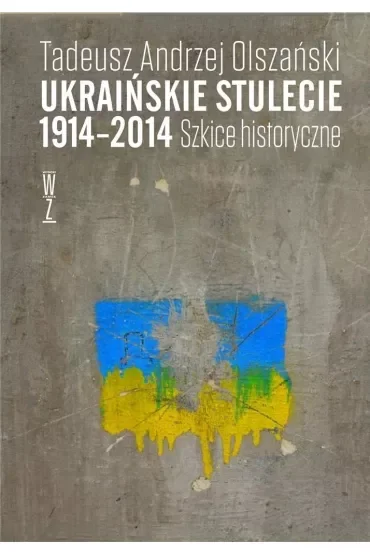 Ukraińskie stulecie 1914-2014. Szkice historyczne