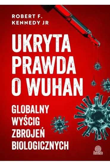Ukryta prawda o Wuhan. Globalny wyścig zbrojeń biologicznych