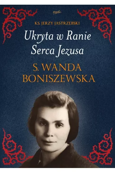 Ukryta w Ranie Serca Jezusa. S. Wanda Boniszewska