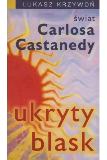 Ukryty blask. Świat Carlosa Castanedy