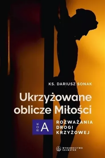Ukrzyżowane oblicze Miłości. Rozważania drogi krzyżowej. Rok A