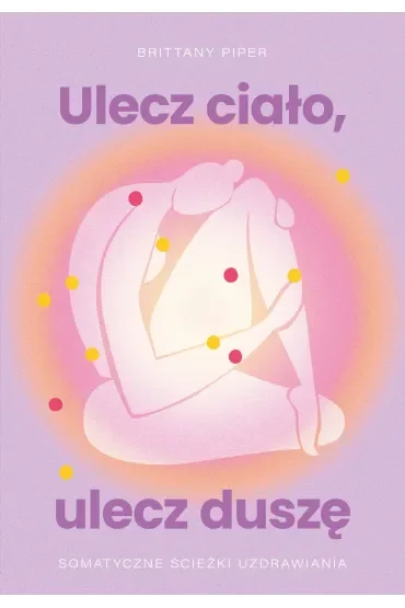 Ulecz ciało, ulecz duszę. Somatyczne ścieżki uzdrawiania