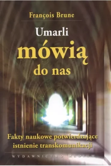 Umarli mówią do nas. Fakty naukowe potwierdzające istnienie transkomunikacji