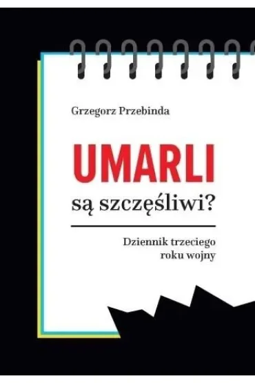 Umarli są szczęśliwi? Dziennik trzeciego roku wojny