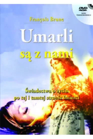Umarli są z nami. Świadectwa o życiu po tej i tamtej stronie śmierci
