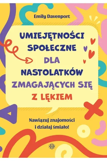 Umiejętności społeczne dla nastolatków zmagających się z lękiem Nawiązuj znajomości i działaj śmiało!