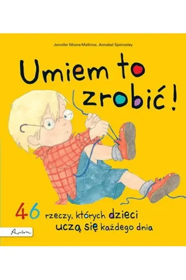 Umiem to zrobić! 46 rzeczy, których dzieci uczą się każdego dnia