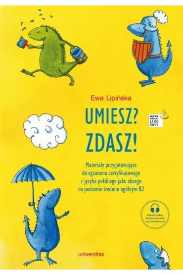 Umiesz? Zdasz! Materiały przygotowujące do egzaminu certyfikatowego z języka polskiego jako obcego na poziomie średnim ogólnym B2