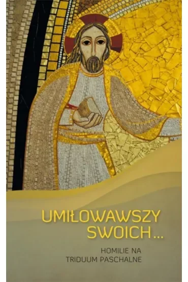 Umiłowawszy swoich. Homilie na Triduum Paschalne