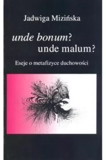 Unde bonum? unde malum? Eseje o metafizyce duchowości
