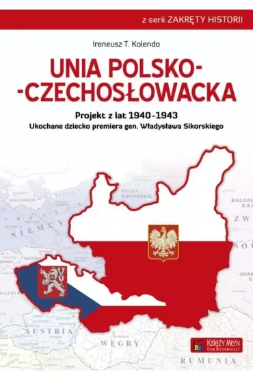 Unia polsko-czechosłowacka. Projekt z lat 1940–1943. Ukochane dziecko premiera gen. Władysława Sikorskiego