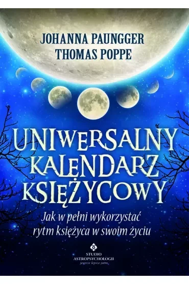 Uniwersalny kalendarz księżycowy. Jak w pełni wykorzystać rytm księżyca w swoim życiu