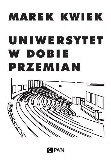 Uniwersytet w dobie przemian. Adaptacje instytucji akademickich do nowych warunków w Polsce i Europie