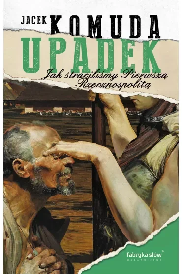 Upadek. Jak straciliśmy I Rzeczpospolitą