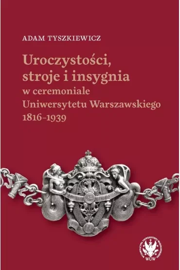 Uroczystości, stroje i insygnia w ceremoniale Uniwersytetu Warszawskiego 1816-1939