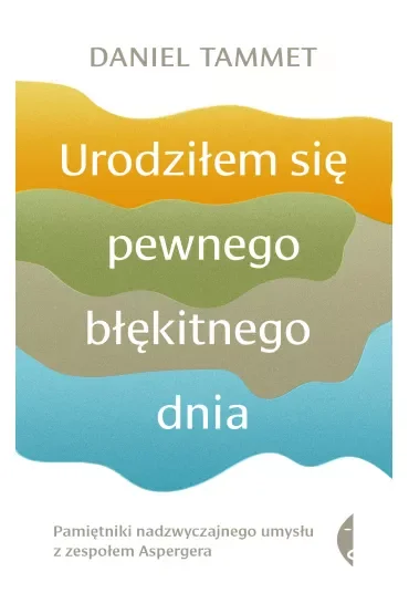 Urodziłem się pewnego błękitnego dnia. Pamiętniki nadzwyczajnego umysłu z zespołem Aspergera