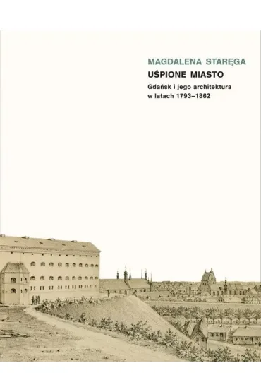 Uśpione miasto. Gdańsk i jego architektura w latach 1793-1862