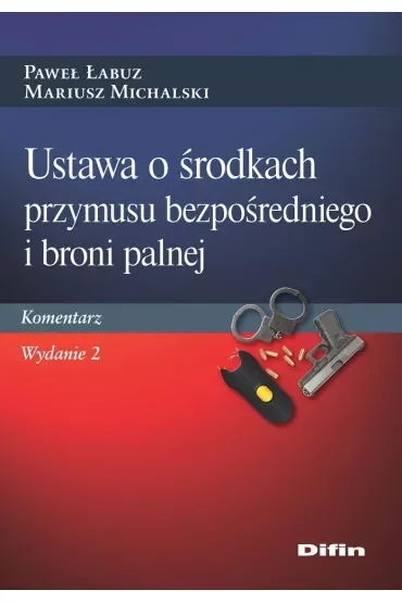 Ustawa o środkach przymusu bezpośredniego i broni palnej. Komentarz