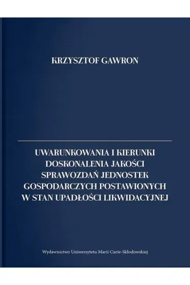 Uwarunkowania i kierunki doskonalenia jakości sprawozdań jednostek gospodarczych postawionych w stan upadłości likwidacyjnej