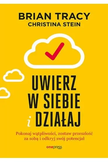 Uwierz w siebie i działaj. Pokonaj wątpliwości, zostaw przeszłość za sobą i odkryj swój potencjał